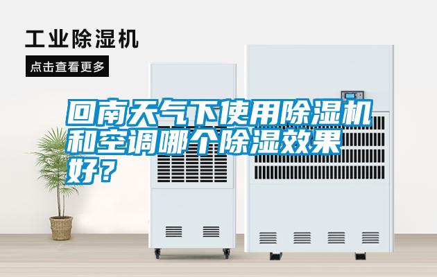 回南天气下使用除湿机和空调哪个除湿效果好？