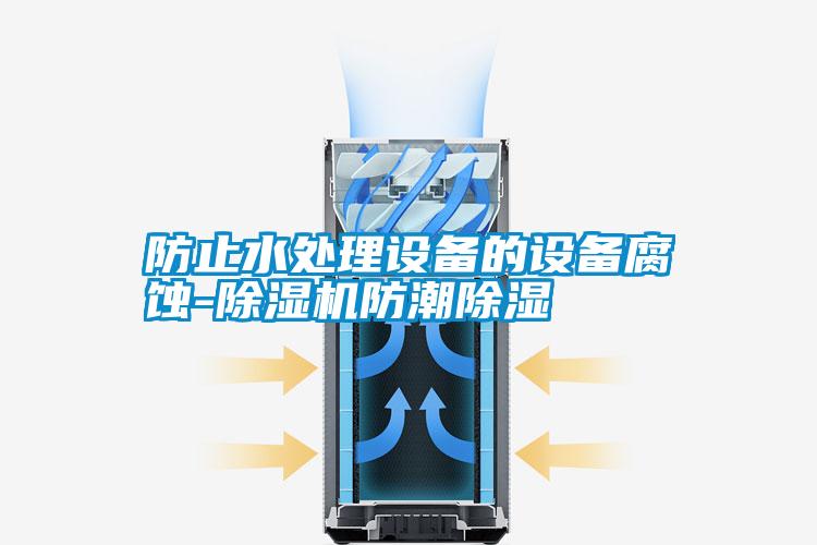 防止水处理设备的设备腐蚀-除湿机防潮除湿