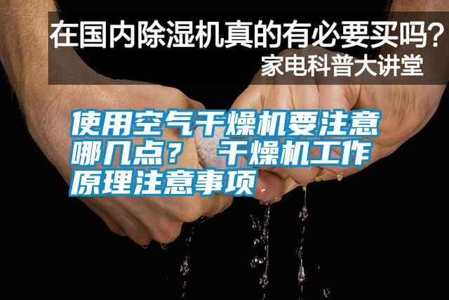 使用空气干燥机要注意哪几点？ 干燥机工作原理注意事项