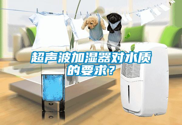 超声波加湿器对水质的要求？