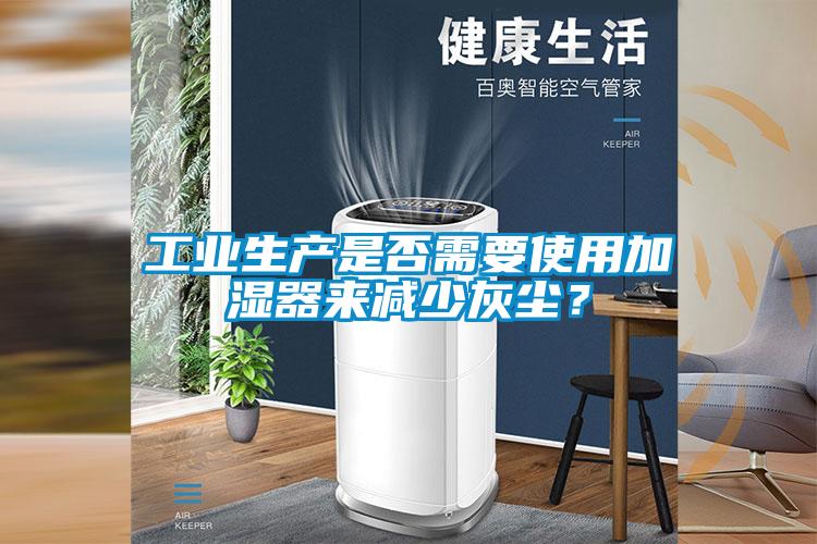 工业生产是否需要使用加湿器来减少灰尘？