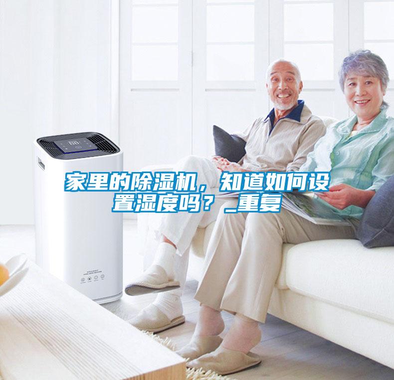 家里的除湿机，知道如何设置湿度吗？_重复