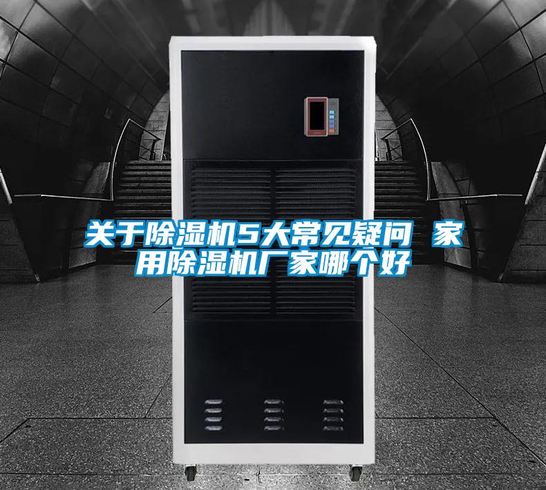 关于除湿机5大常见疑问 家用除湿机厂家哪个好