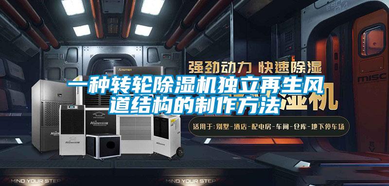 一种转轮除湿机独立再生风道结构的制作方法