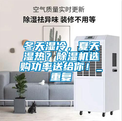 冬天湿冷，夏天湿热？除湿机选购功率送给你！_重复