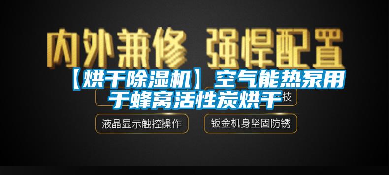 【烘干除湿机】空气能热泵用于蜂窝活性炭烘干