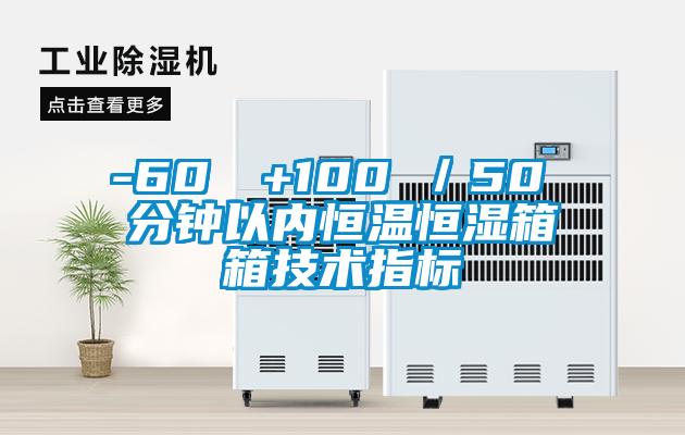 -60℃→+100℃／50 分钟以内恒温恒湿箱箱技术指标