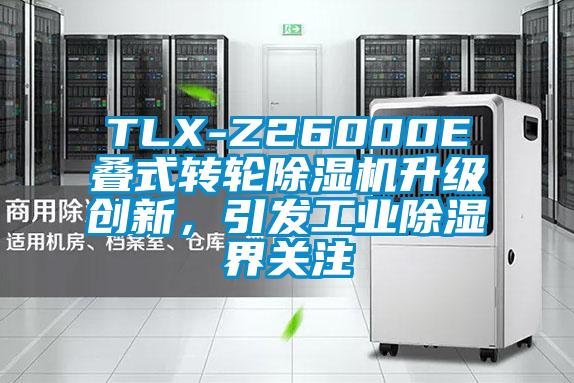 TLX-Z26000E叠式转轮除湿机升级创新，引发工业除湿界关注
