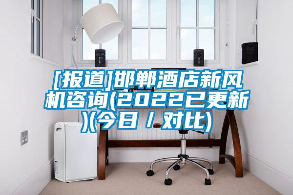 [报道]邯郸酒店新风机咨询(2022已更新)(今日／对比)