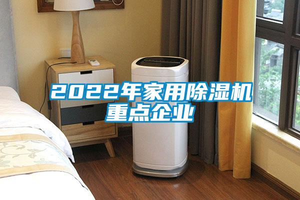 2022年家用除湿机重点企业