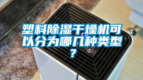 塑料除湿干燥机可以分为哪几种类型？