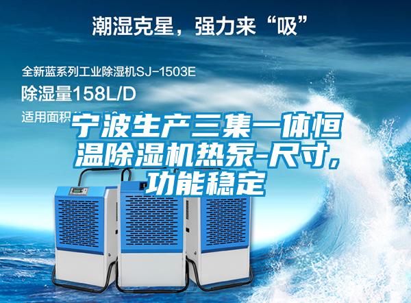 宁波生产三集一体恒温除湿机热泵-尺寸,功能稳定