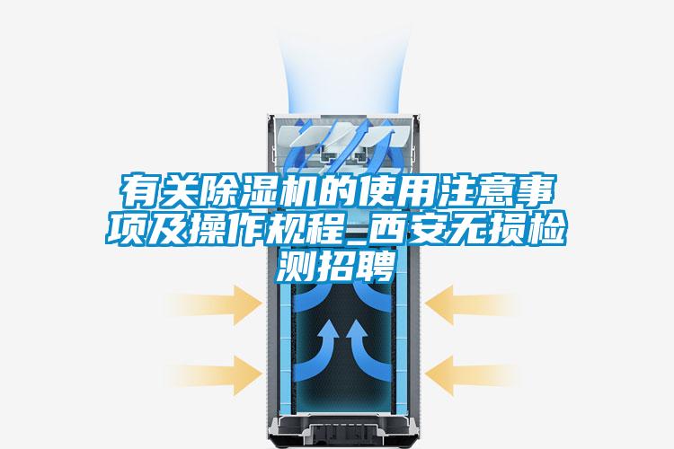 有关除湿机的使用注意事项及操作规程_西安无损检测招聘