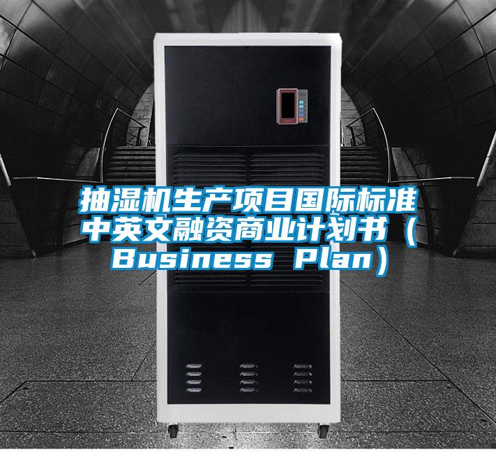 抽湿机生产项目国际标准中英文融资商业计划书（Business Plan）