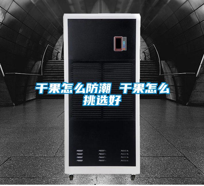 干果怎么防潮 干果怎么挑选好