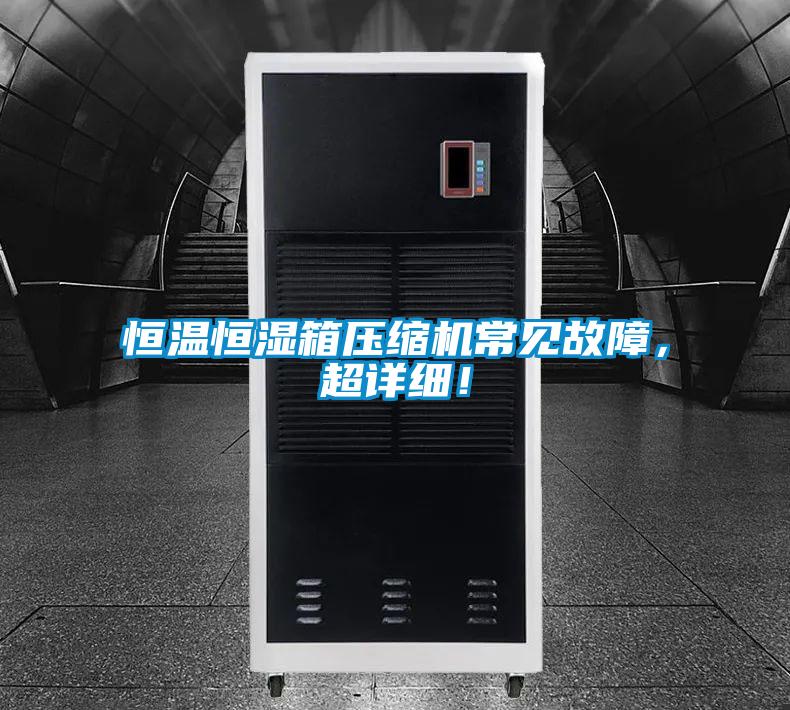 恒温恒湿箱压缩机常见故障，超详细！