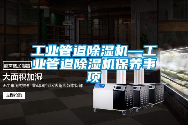 工业管道除湿机—工业管道除湿机保养事项