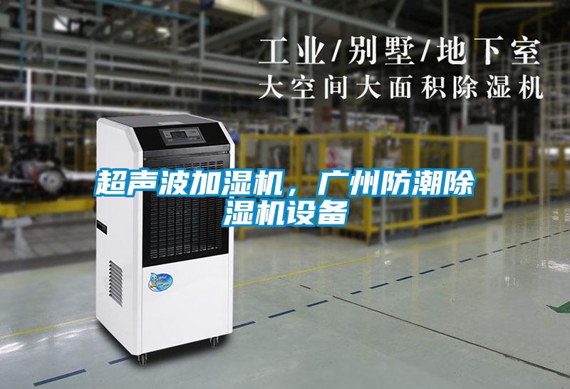 超声波加湿机，广州防潮除湿机设备