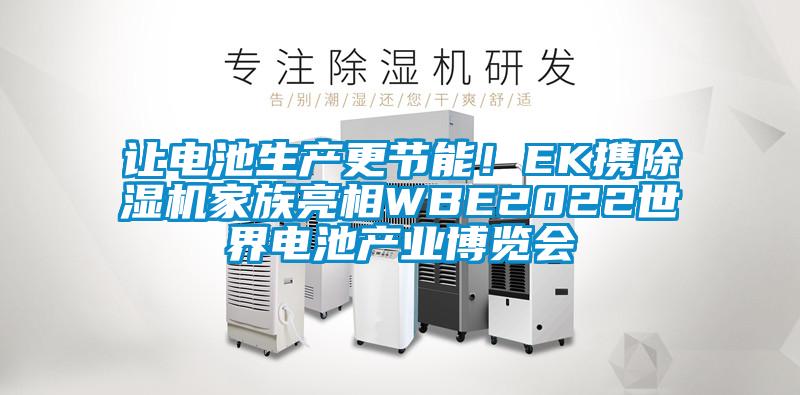 让电池生产更节能！EK携除湿机家族亮相WBE2022世界电池产业博览会