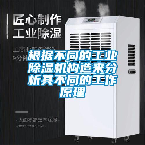 根据不同的工业除湿机构造来分析其不同的工作原理