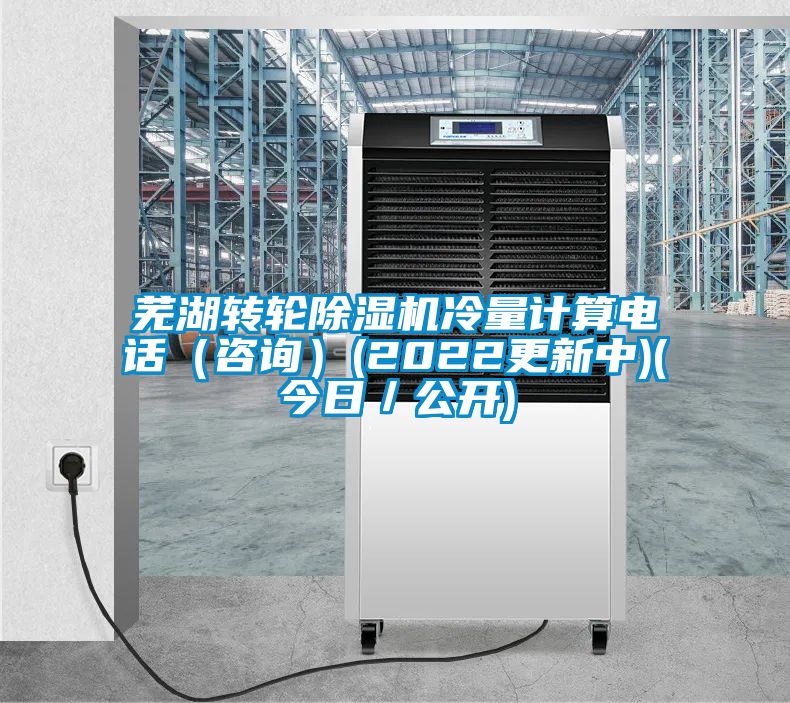 芜湖转轮除湿机冷量计算电话（咨询）(2022更新中)(今日／公开)