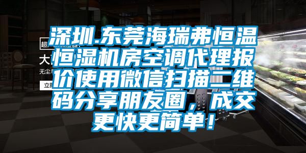 深圳.东莞海瑞弗恒温恒湿机房空调代理报价使用微信扫描二维码分享朋友圈，成交更快更简单！