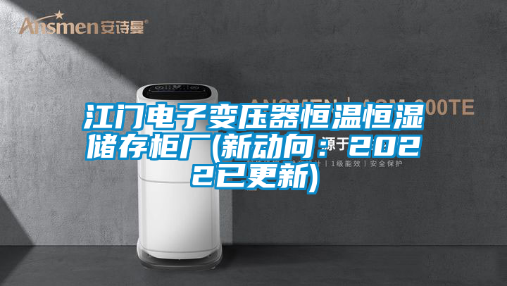 江门电子变压器恒温恒湿储存柜厂(新动向：2022已更新)