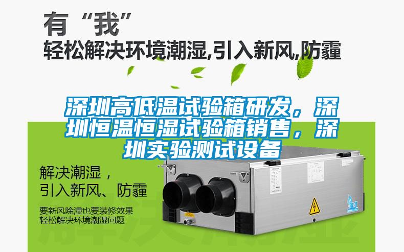 深圳高低温试验箱研发，深圳恒温恒湿试验箱销售，深圳实验测试设备