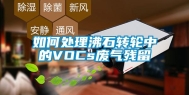 如何处理沸石转轮中的VOCs废气残留