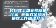 转轮式全热交换器是什么 转轮式全热交换器工作原理介绍