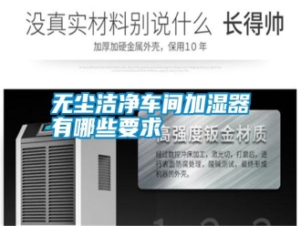知识百科无尘洁净车间加湿器有哪些要求