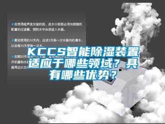 企业新闻KCCS智能除湿装置适应于哪些领域？具有哪些优势？