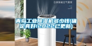 青岛工业除湿机多少钱(确定真好!2022已更新)