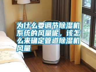 知识百科为什么要调节除湿机系统的风量呢，该怎么来确定管道除湿机风量