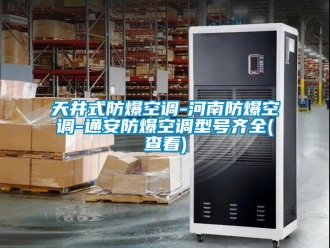 企业新闻天井式防爆空调-河南防爆空调-通安防爆空调型号齐全(查看)