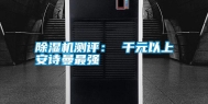 除湿机测评： 千元以上安诗曼最强