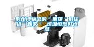 荆州博物馆的＂宝贝＂们住进＂新家＂ 恒温恒湿好惬意