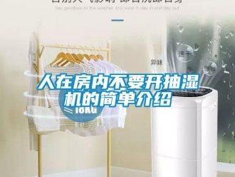 企业新闻人在房内不要开抽湿机的简单介绍