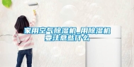 家用空气除湿机_用除湿机要注意些什么