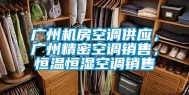广州机房空调供应，广州精密空调销售，恒温恒湿空调销售