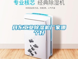 企业新闻丹东工业除湿机厂家哪个好