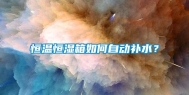 恒温恒湿箱如何自动补水？