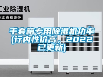 行业新闻手套箱专用除湿机功率(行内性价高，2022已更新)
