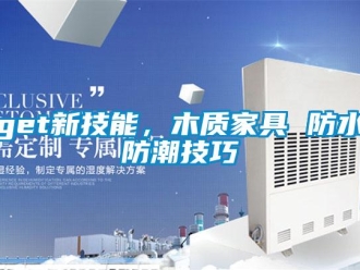 企业新闻get新技能，木质家具 防水防潮技巧