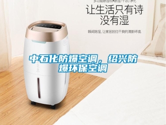 企业新闻中石化防爆空调，绍兴防爆环保空调