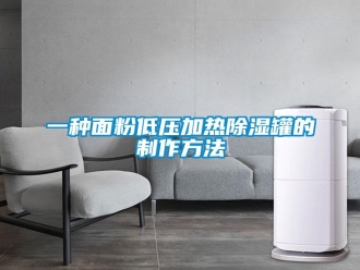 企业新闻一种面粉低压加热除湿罐的制作方法