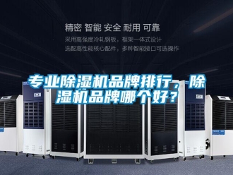 企业新闻专业除湿机品牌排行，除湿机品牌哪个好？