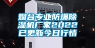 烟台专业防爆除湿机厂家2022已更新今日行情