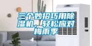 三个妙招巧用除湿机，轻松应对梅雨季