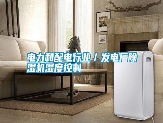 行业新闻电力和配电行业／发电厂除湿机湿度控制